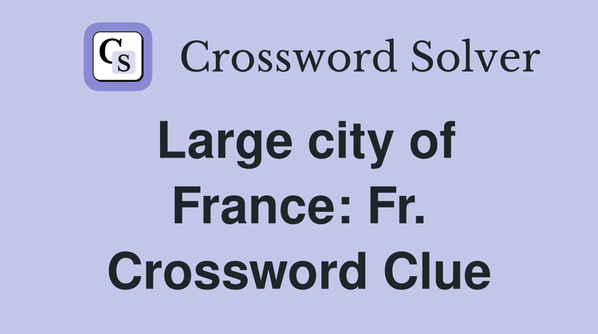 Large city of France: Fr. Crossword Clue
