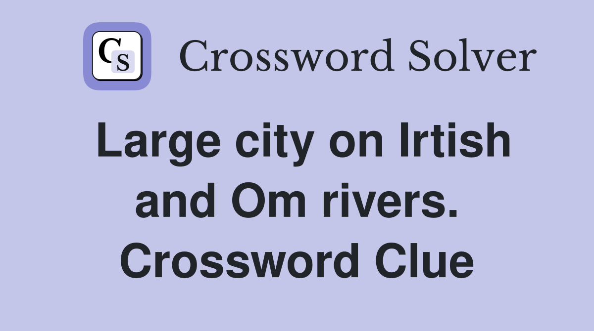 Large city on Irtish and Om rivers. Crossword Clue