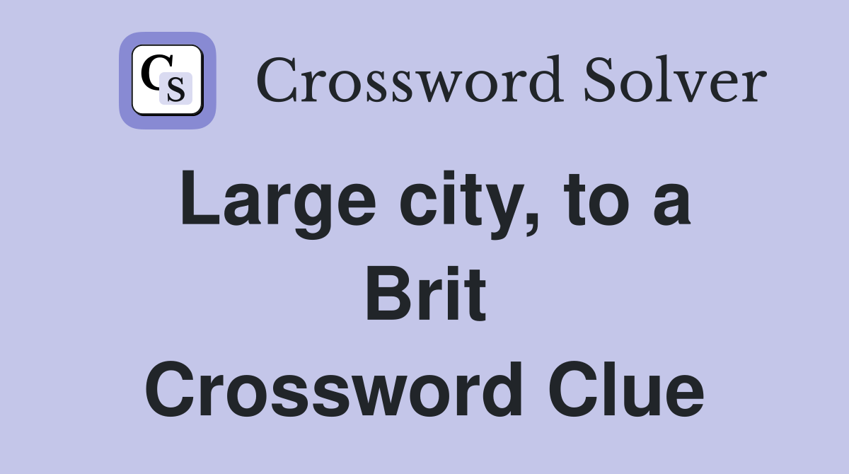 Large city, to a Brit Crossword Clue