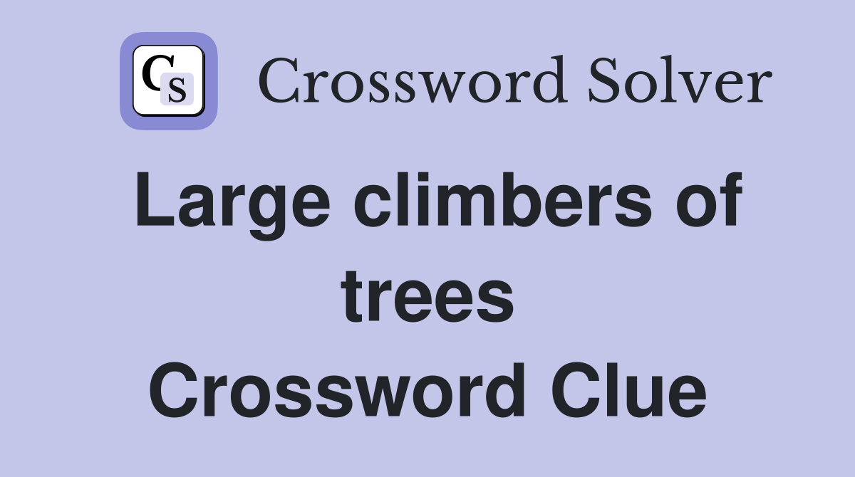 Large climbers of trees Crossword Clue