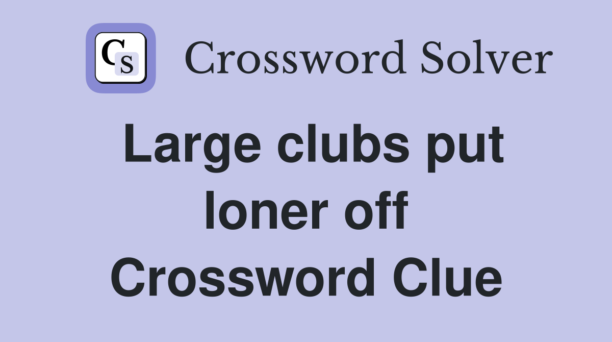 Large clubs put loner off Crossword Clue