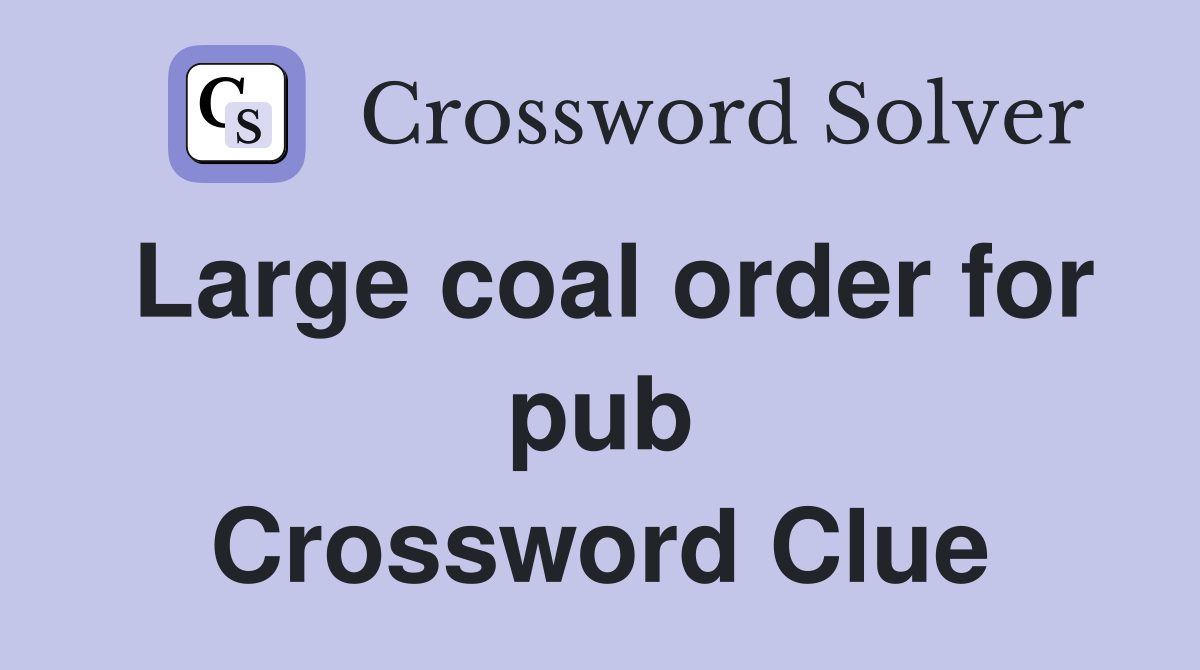 Large coal order for pub Crossword Clue
