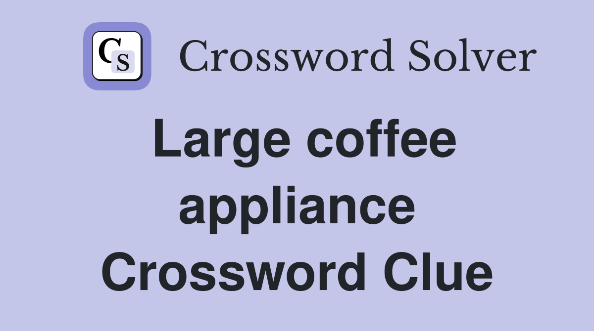 Large coffee appliance Crossword Clue