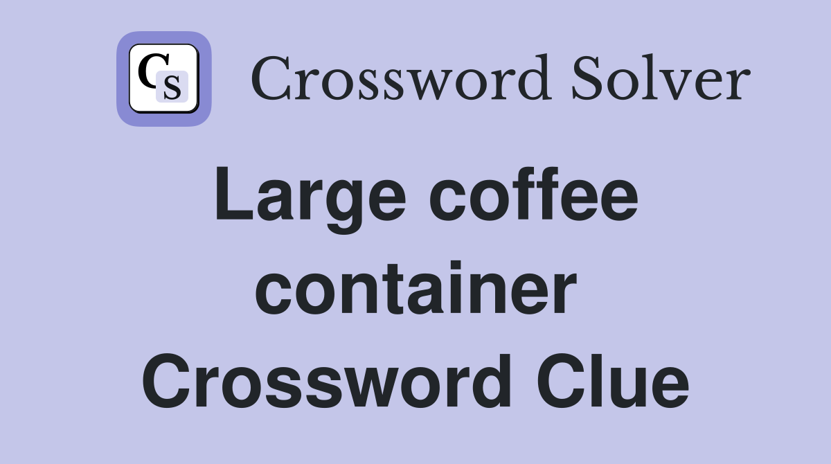 Large coffee container Crossword Clue