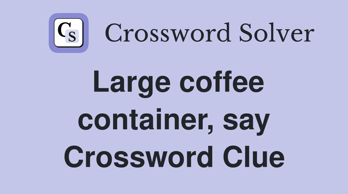 Large coffee container, say Crossword Clue