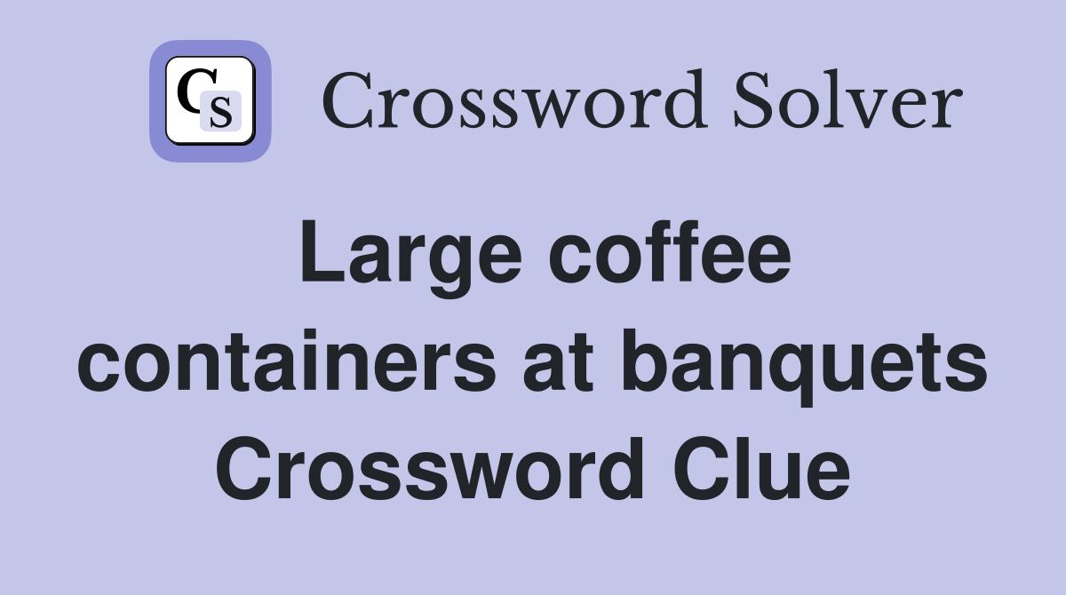Large coffee containers at banquets Crossword Clue