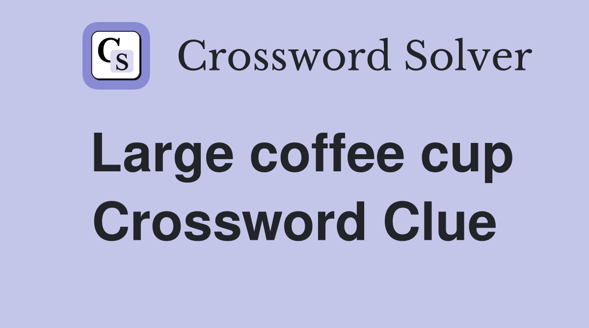 Large coffee cup Crossword Clue