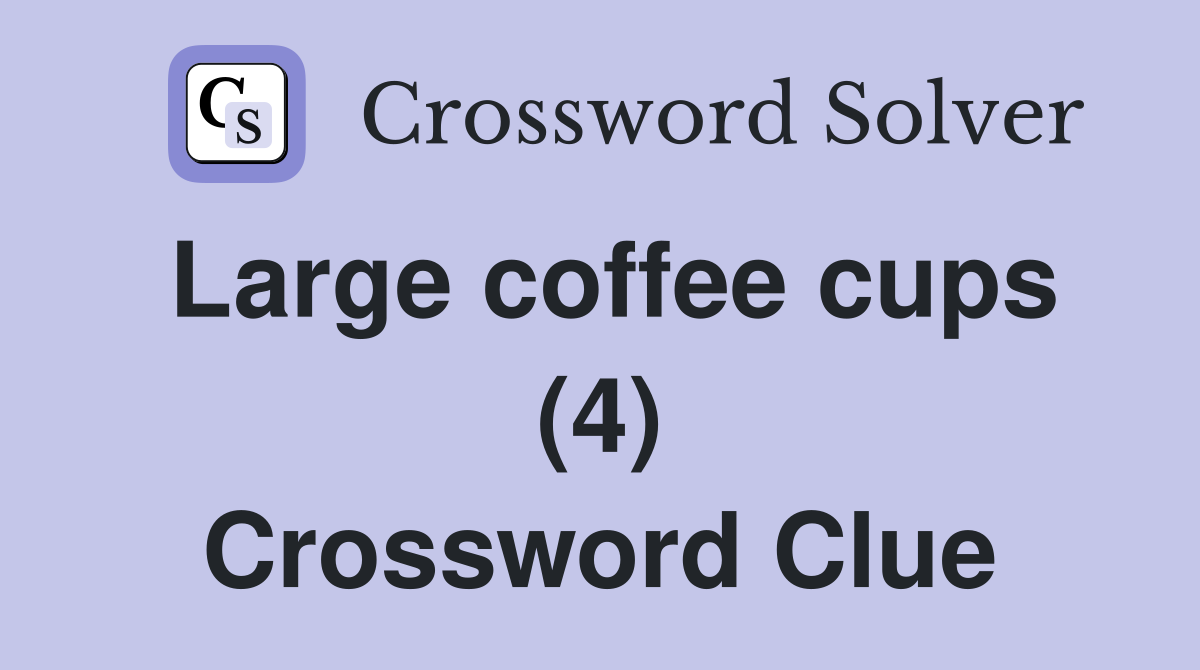 Large coffee cups (4) Crossword Clue