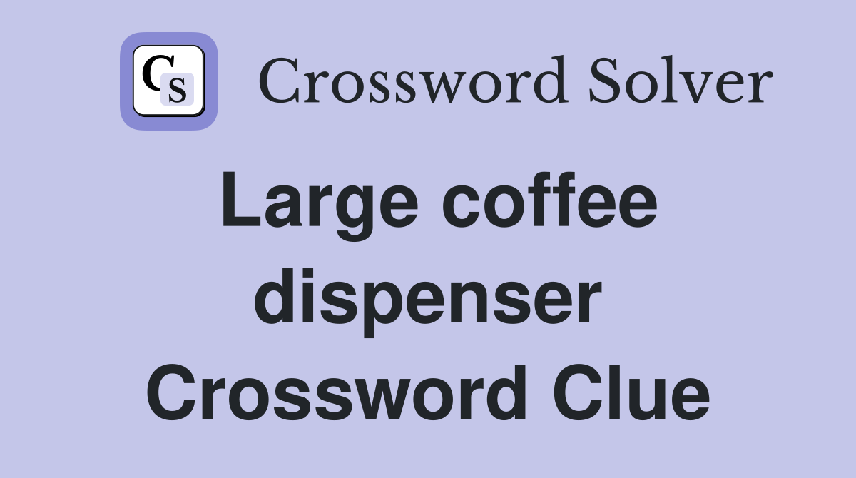 Large coffee dispenser Crossword Clue