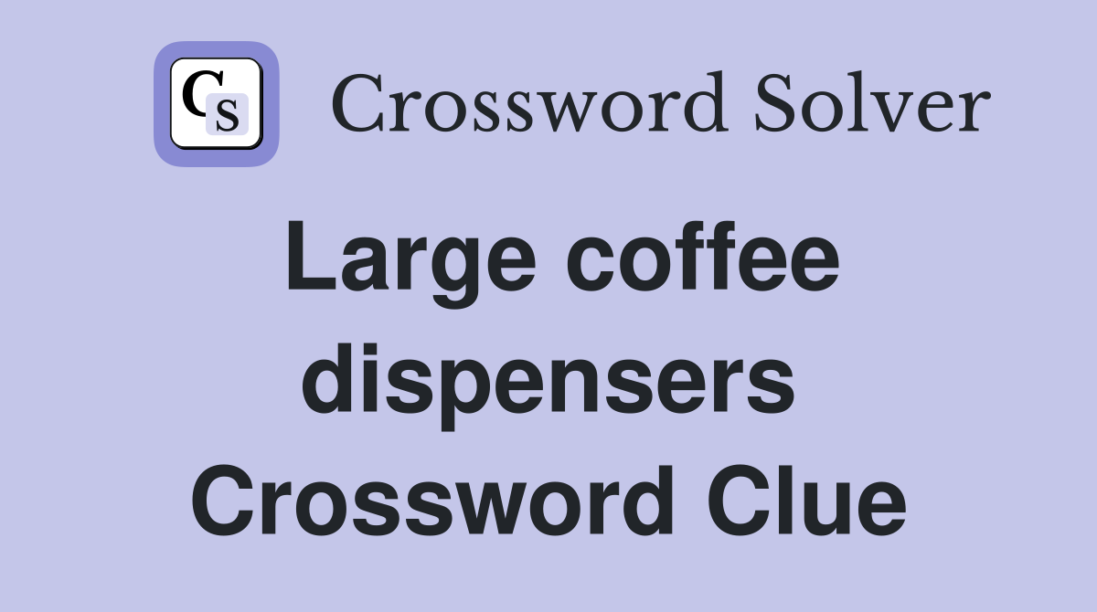 Large coffee dispensers Crossword Clue