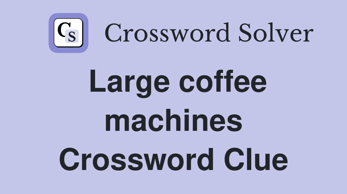 Large coffee machines Crossword Clue