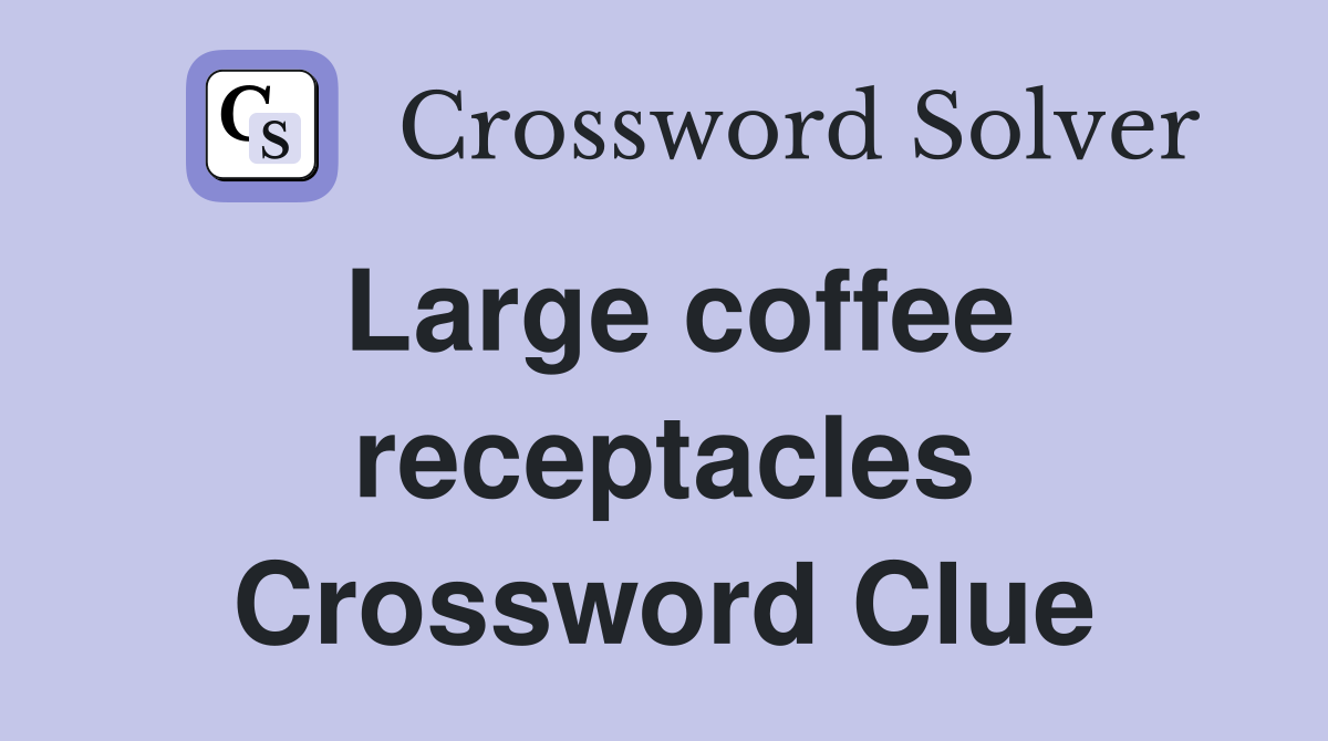 Large coffee receptacles Crossword Clue