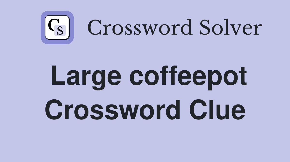 Large coffeepot Crossword Clue