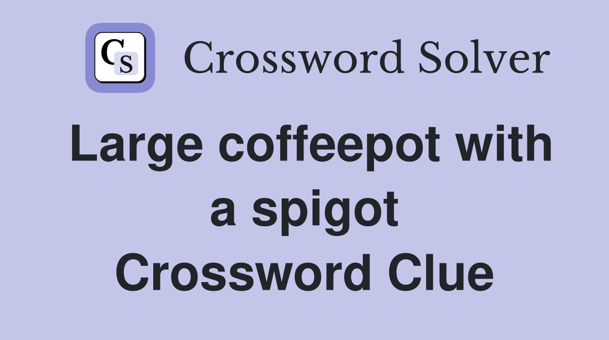 Large coffeepot with a spigot Crossword Clue