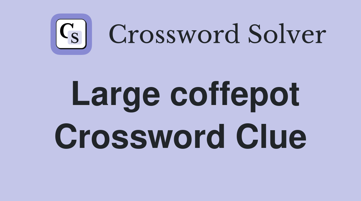 Large coffepot Crossword Clue