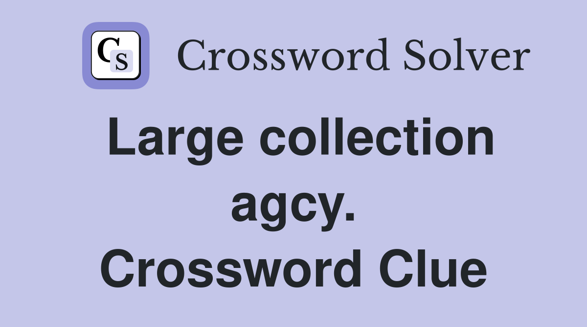 Large collection agcy. Crossword Clue