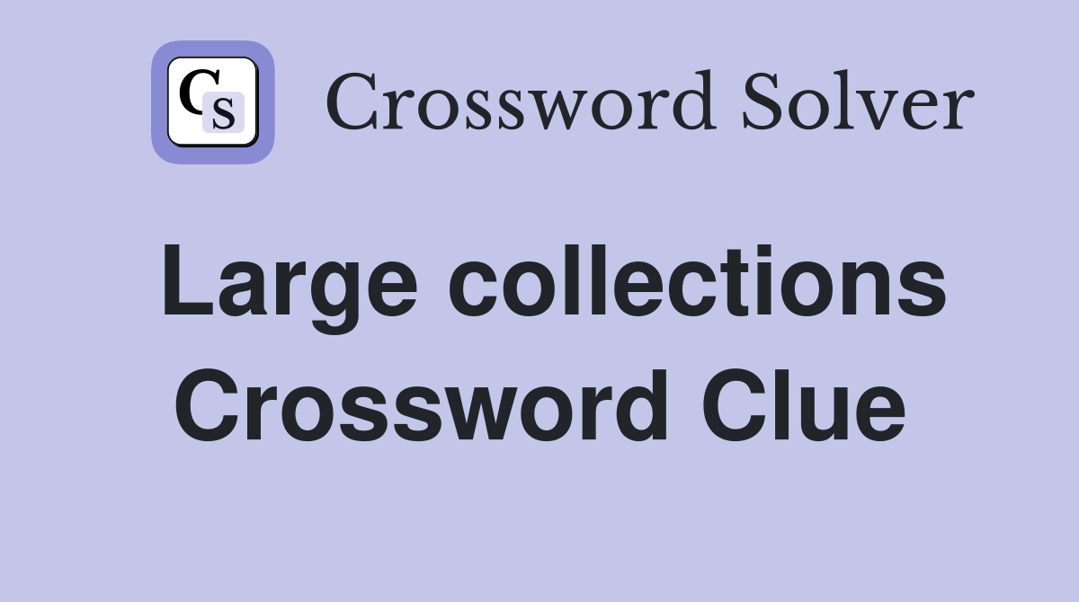 Large collections Crossword Clue