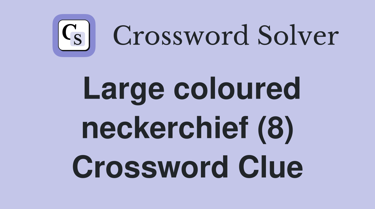 Large coloured neckerchief (8) Crossword Clue
