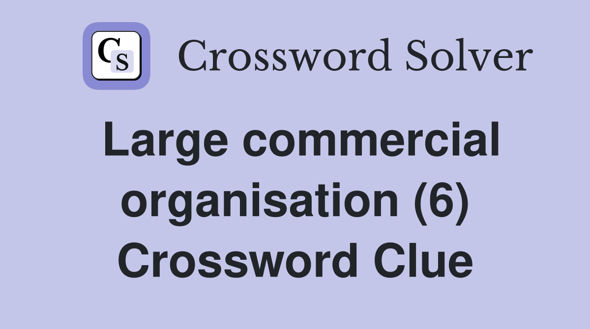 Large commercial organisation (6) Crossword Clue