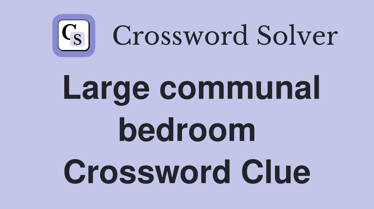 Large communal bedroom Crossword Clue