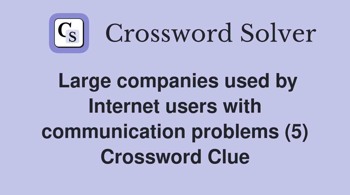 Large companies used by Internet users with communication problems (5) Crossword Clue