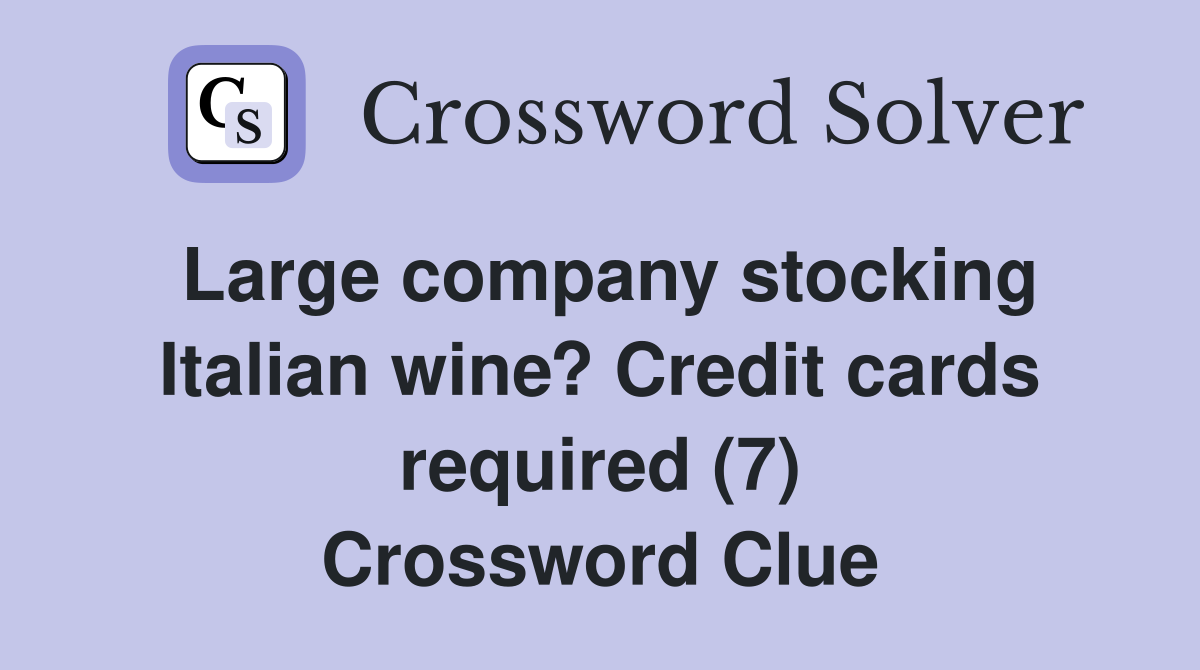 Large company stocking Italian wine? Credit cards required (7) Crossword Clue
