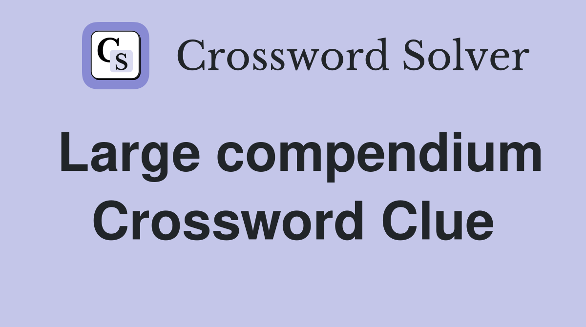 Large compendium Crossword Clue