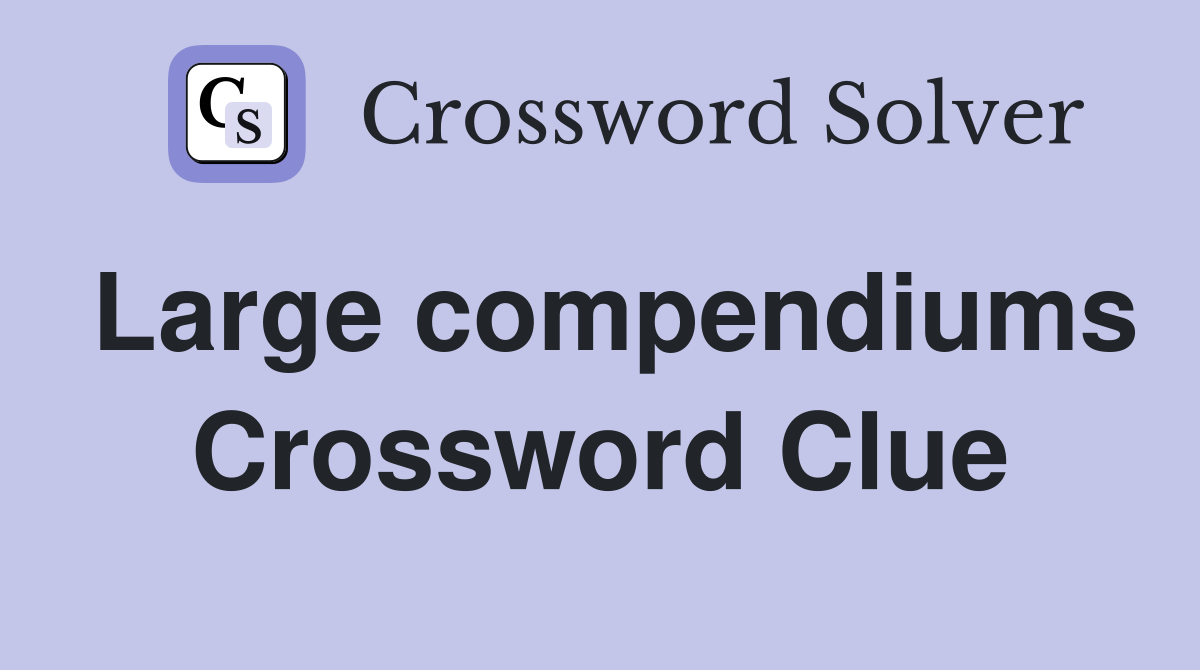 Large compendiums Crossword Clue