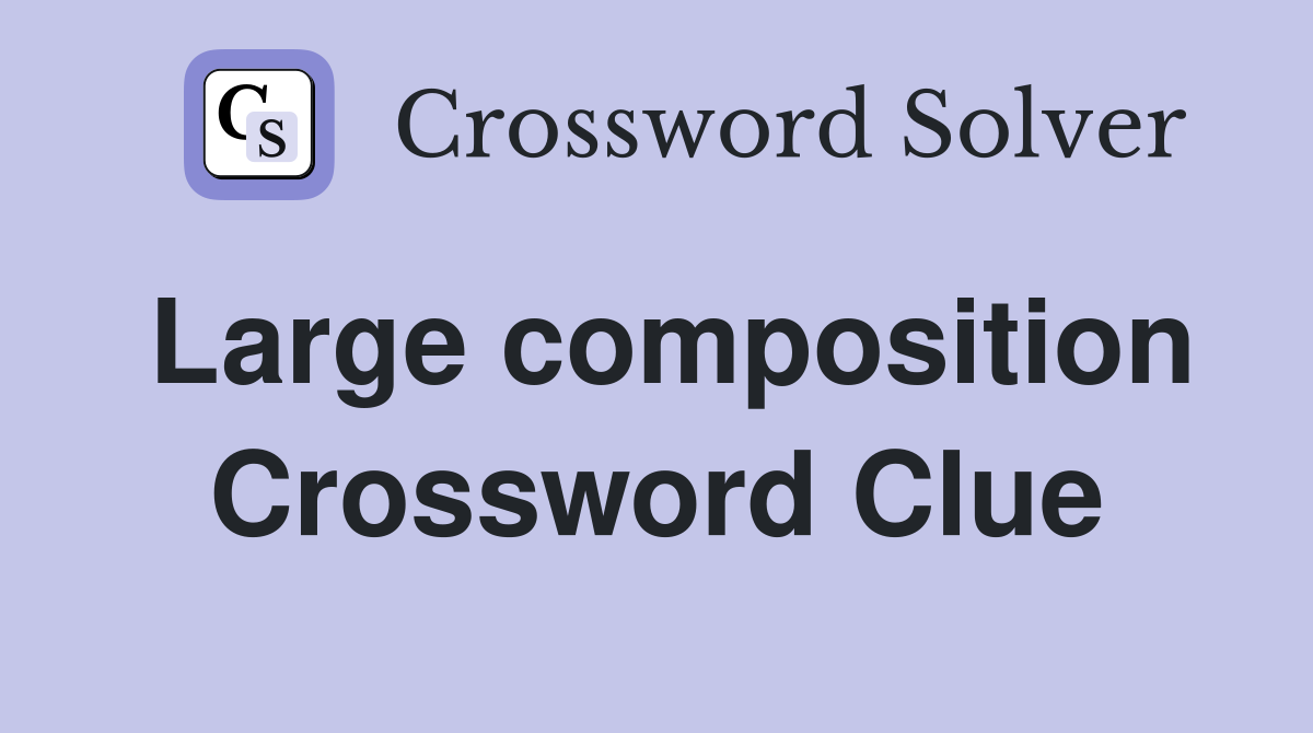 Large composition Crossword Clue
