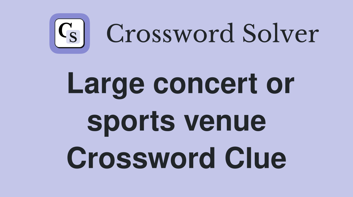 Large concert or sports venue Crossword Clue