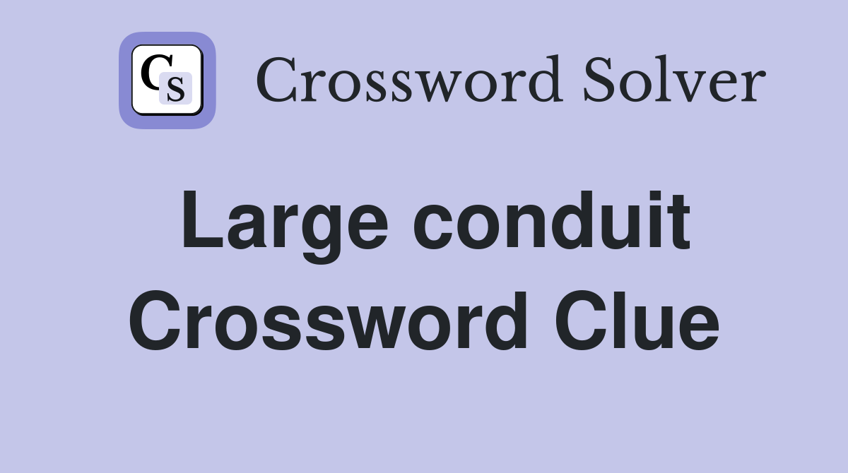 Large conduit Crossword Clue