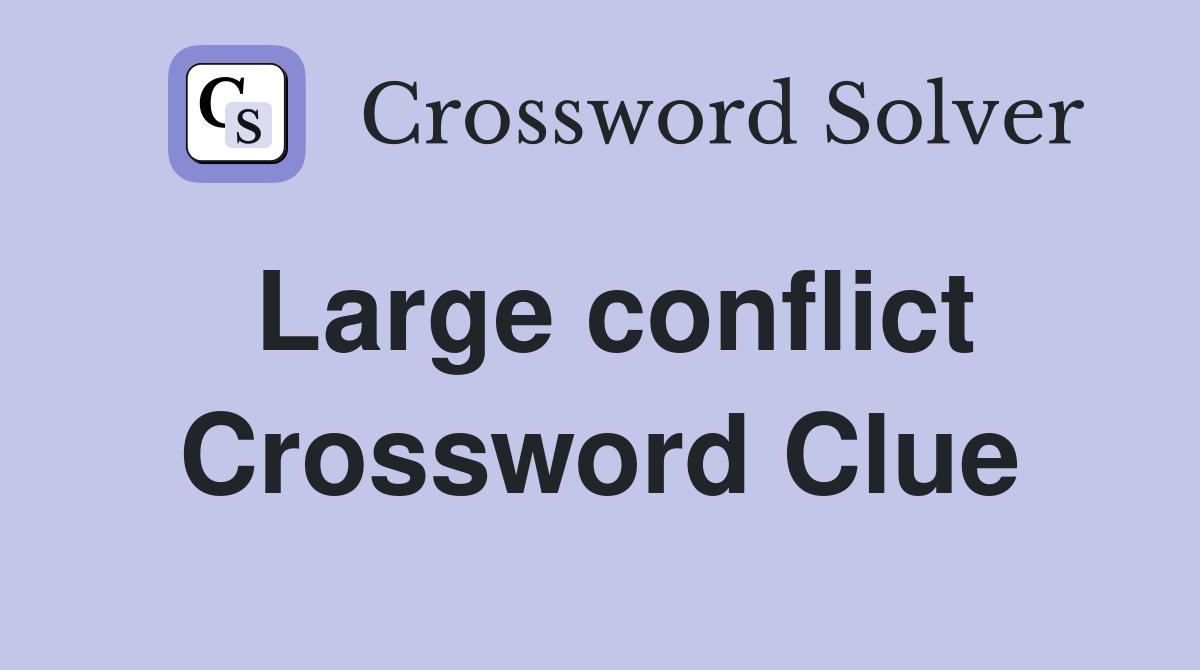 Large conflict Crossword Clue