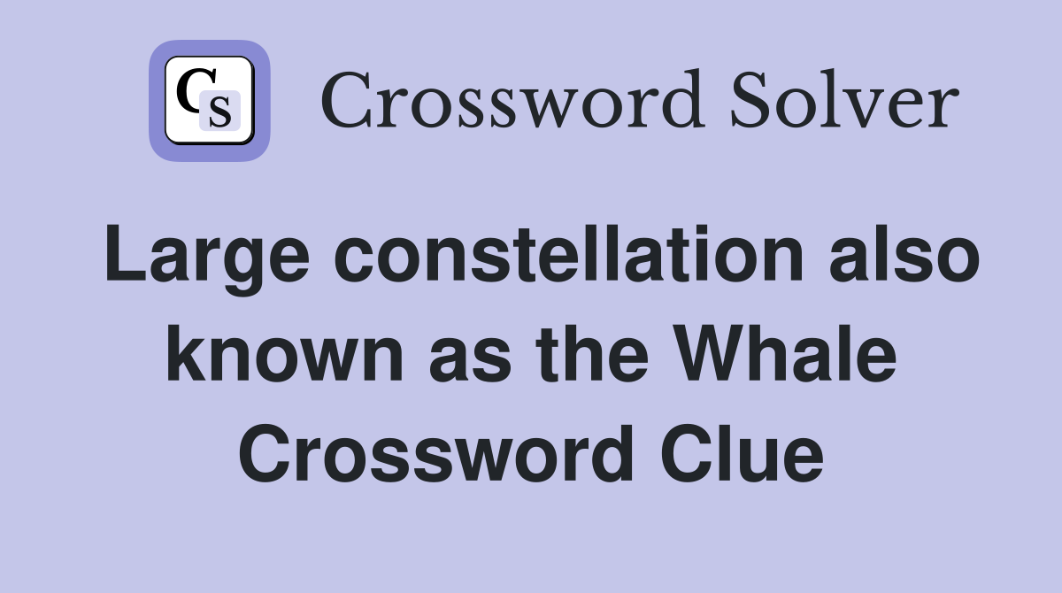 Large constellation also known as the Whale Crossword Clue