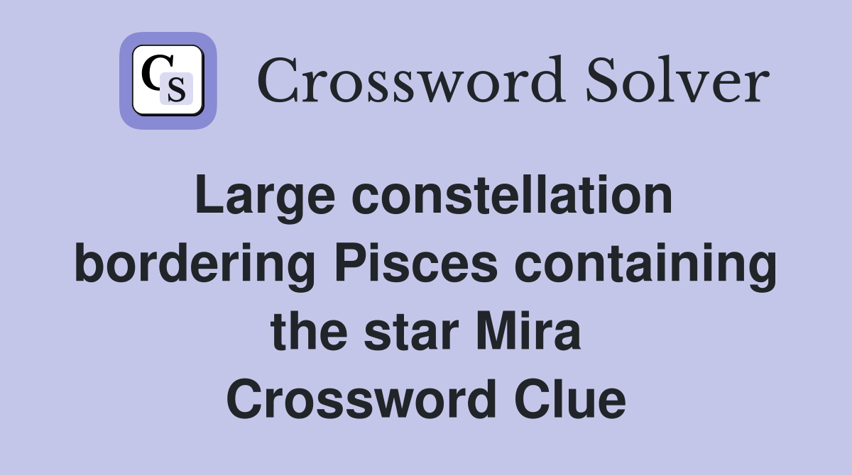 Large constellation bordering Pisces containing the star Mira Crossword Clue