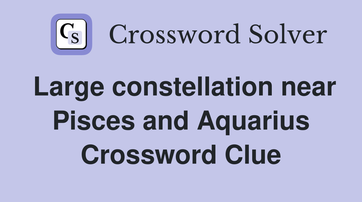 Large constellation near Pisces and Aquarius Crossword Clue