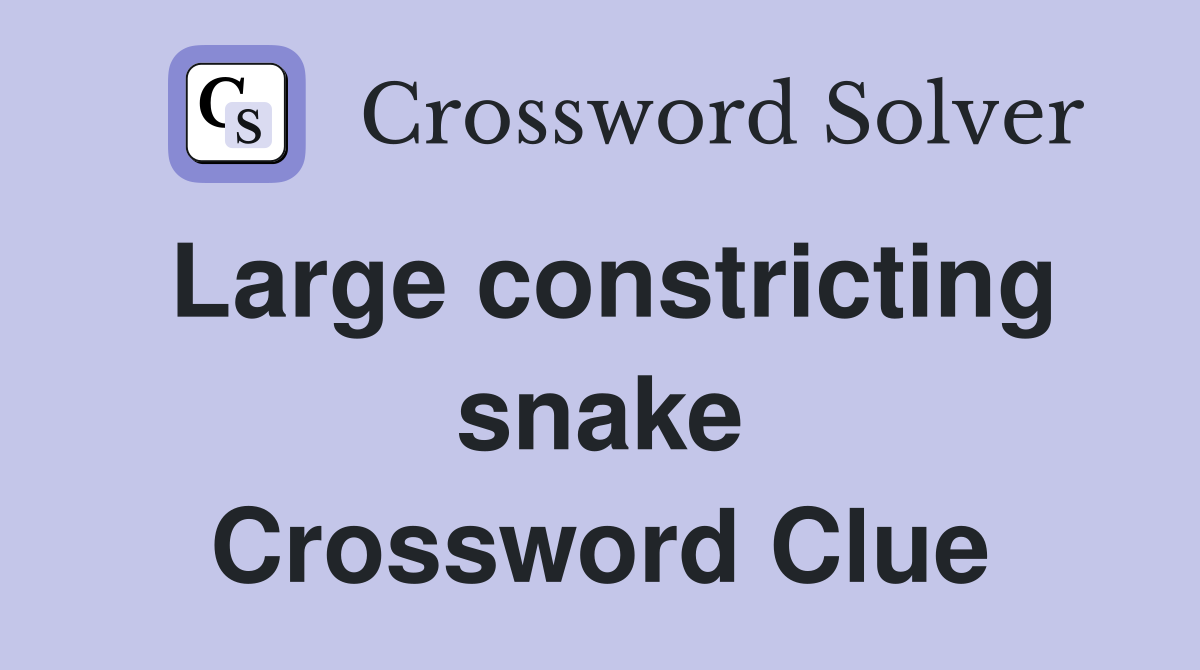Large constricting snake Crossword Clue