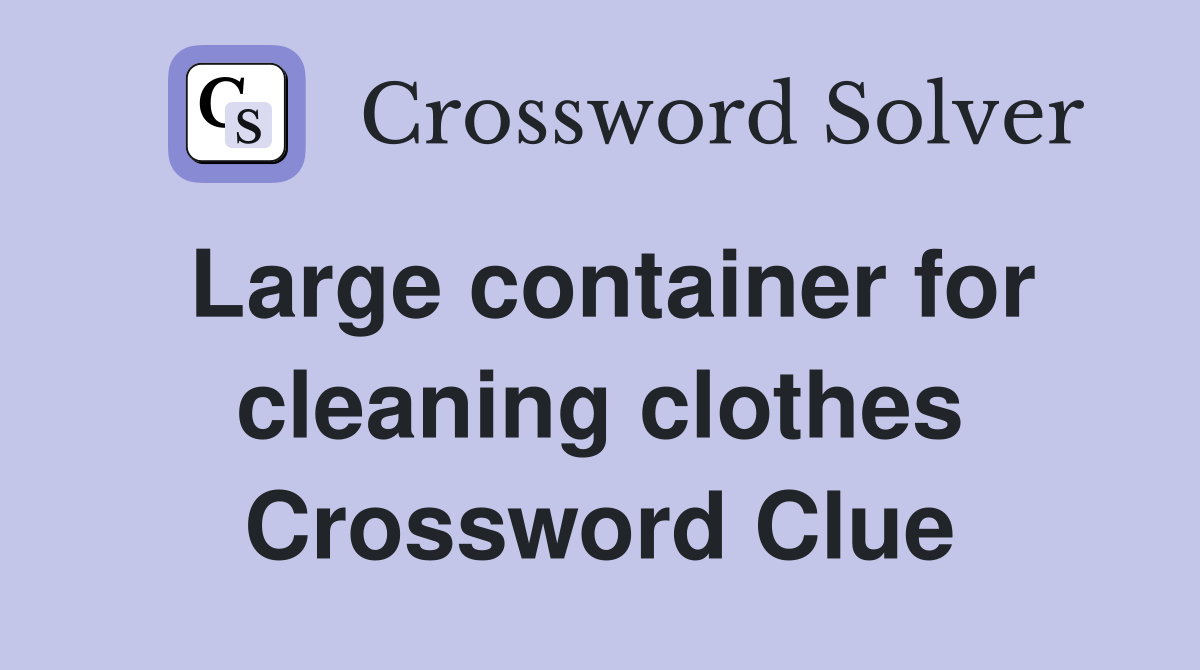 Large container for cleaning clothes Crossword Clue
