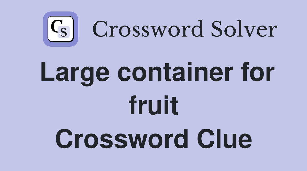 Large container for fruit Crossword Clue