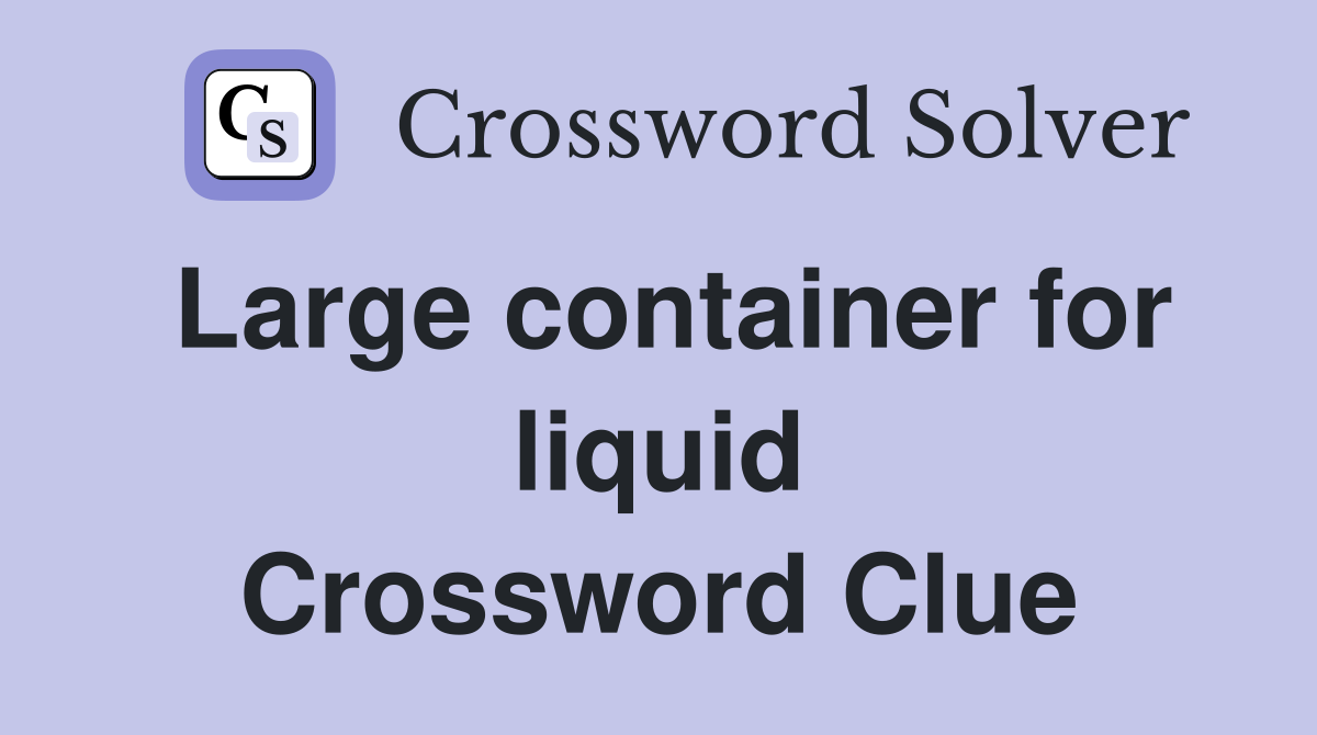 Large container for liquid Crossword Clue