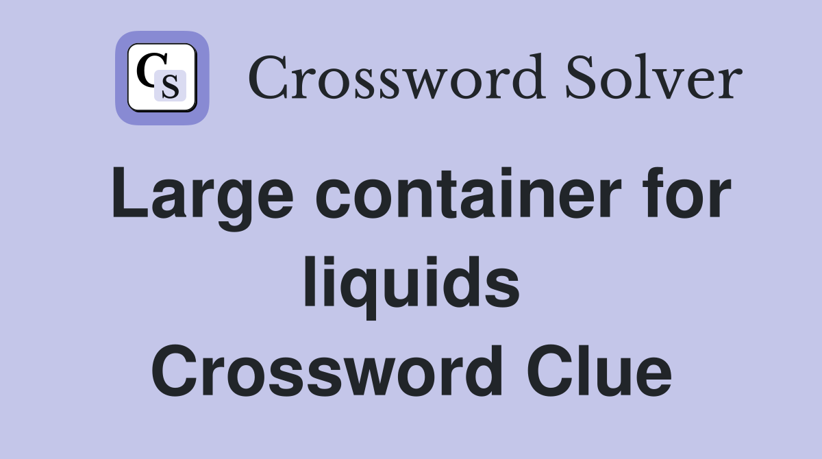 Large container for liquids Crossword Clue