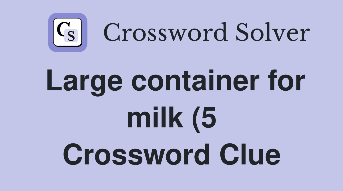 Large container for milk (5) Crossword Clue Answers Crossword Solver Large container for milk (5) Crossword Clue Answers Crossword Solver