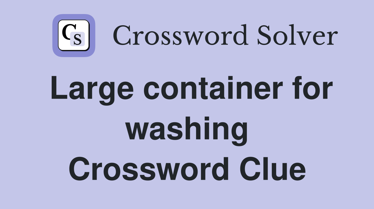 Large container for washing Crossword Clue