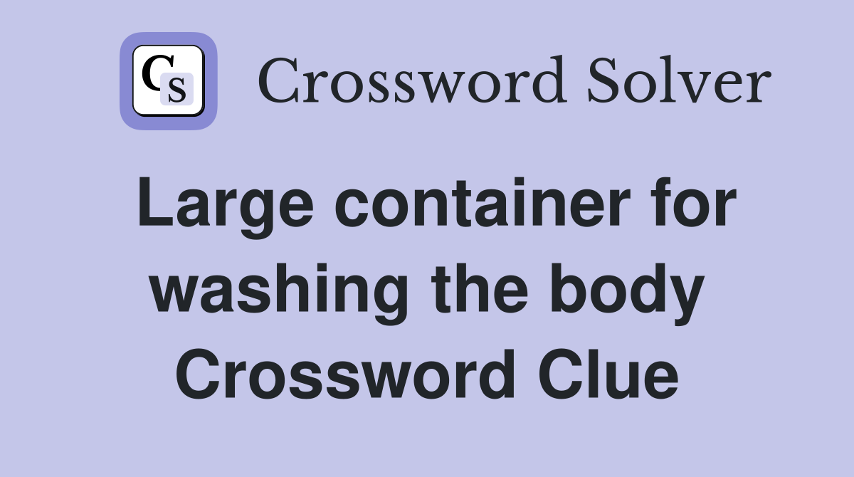 Large container for washing the body Crossword Clue