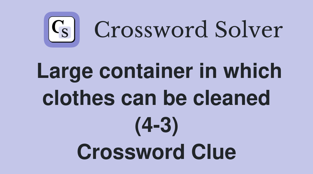 Large container in which clothes can be cleaned (4-3) Crossword Clue