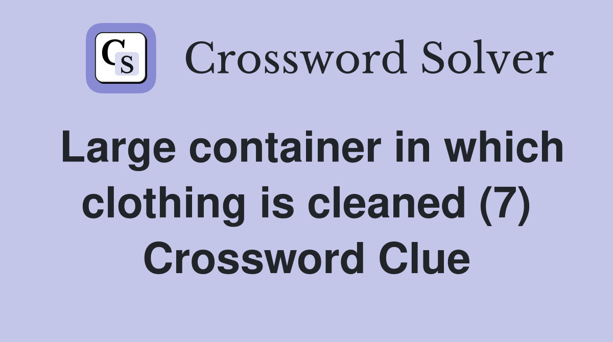 Large container in which clothing is cleaned (7) Crossword Clue