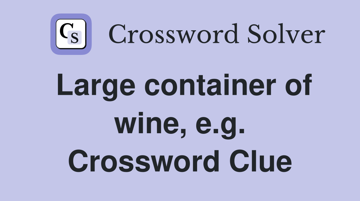 Large container of wine, e.g. Crossword Clue