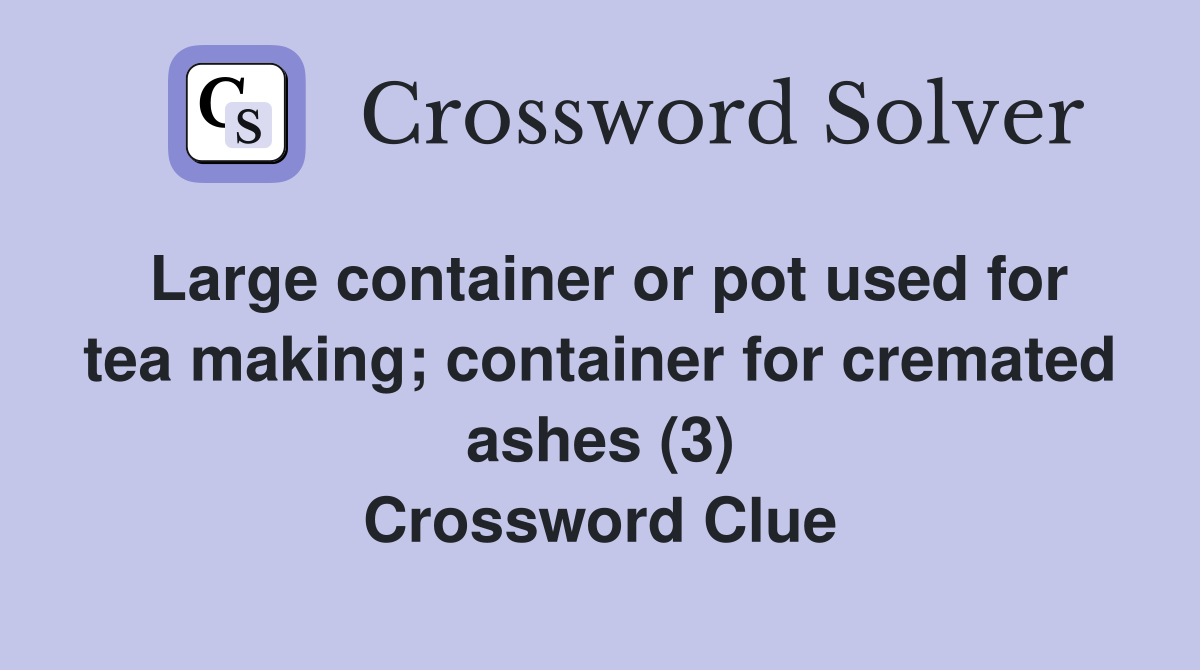 Large container or pot used for tea making; container for cremated ashes (3) Crossword Clue
