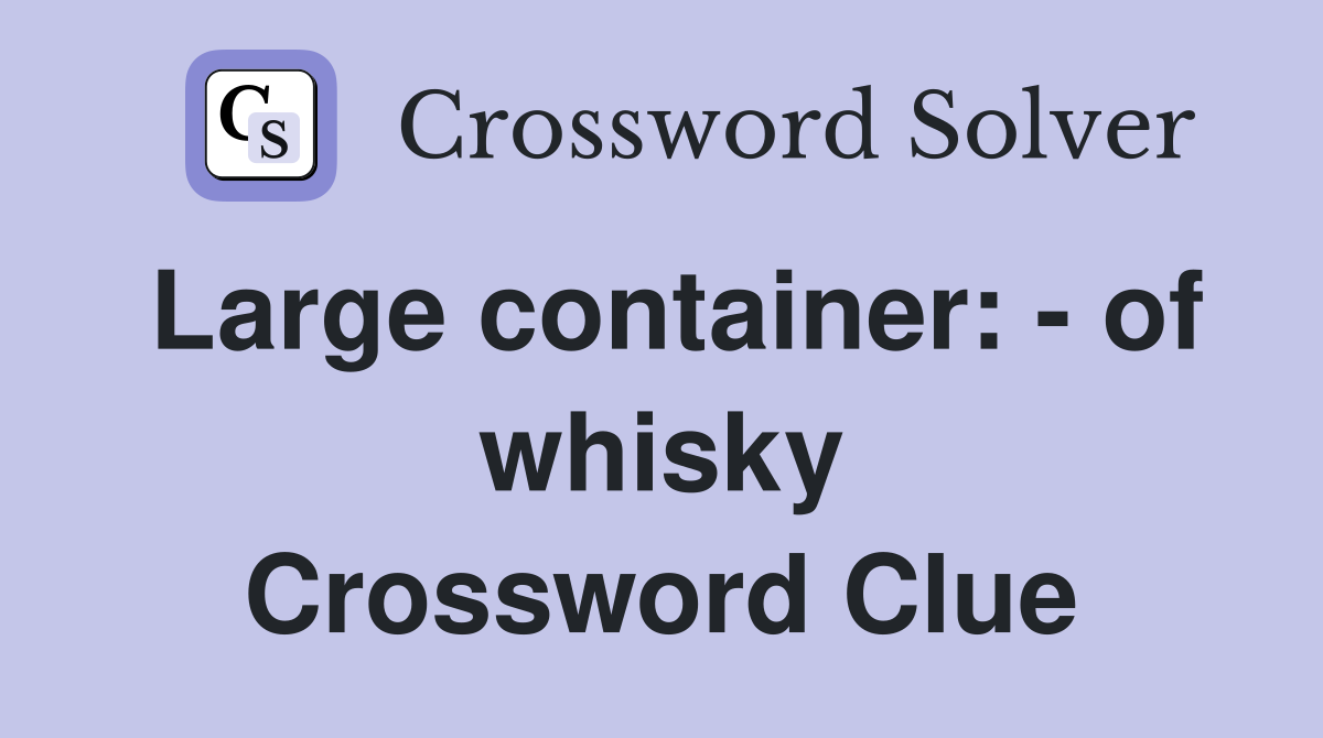 Large container: - of whisky Crossword Clue