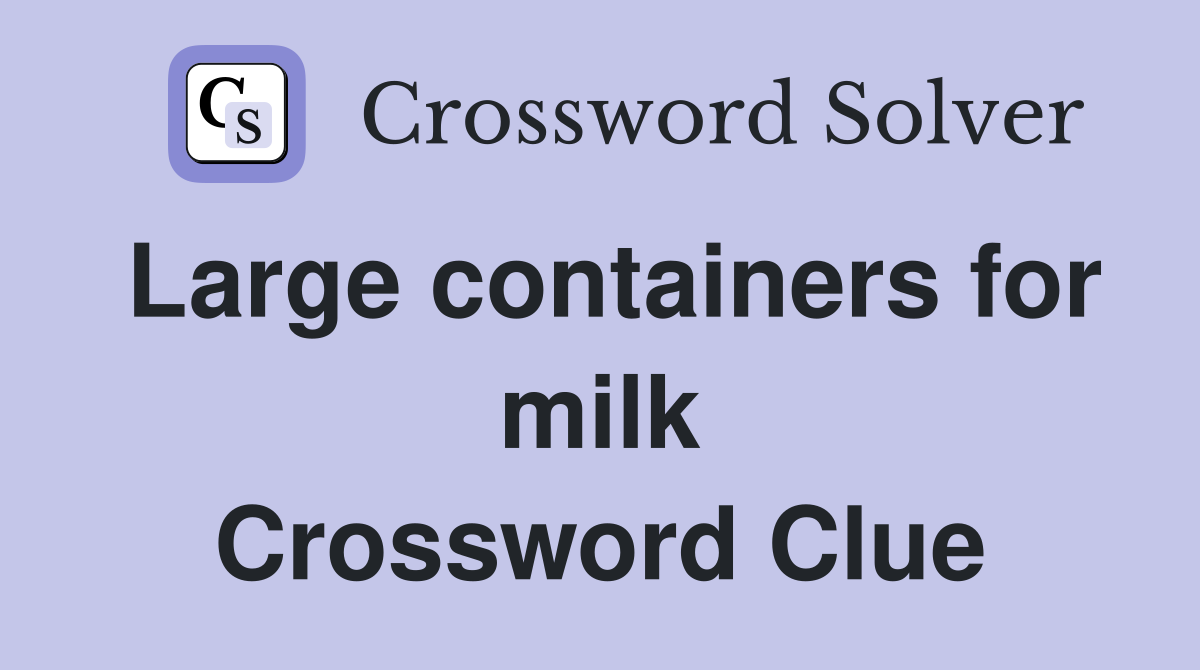Large containers for milk Crossword Clue