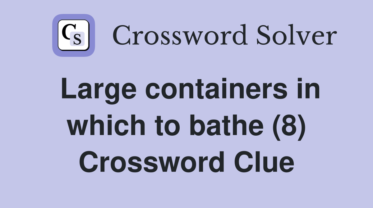 Large containers in which to bathe (8) Crossword Clue
